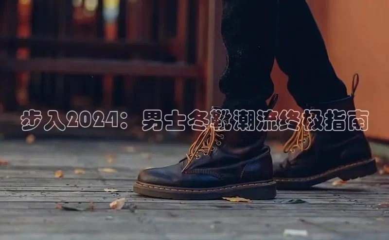 意昂体育口知乎步入2024：男士冬靴潮流终极指南