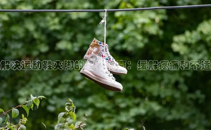 意昂体育入口华扬联众解决运动鞋夹脚的终极指南：缓解疼痛和不适