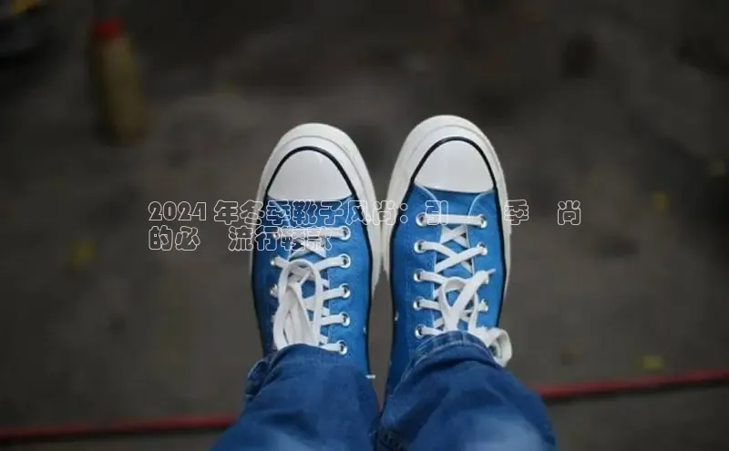 意昂体育同城2024 年冬季靴子风尚：引領當季時尚
的必備流行鞋款